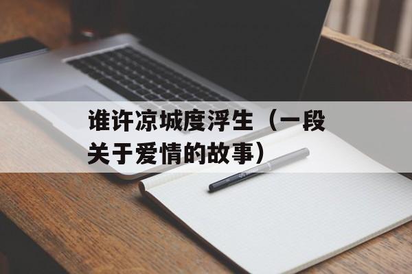 谁许凉城度浮生（一段关于爱情的故事）-第1张图片-