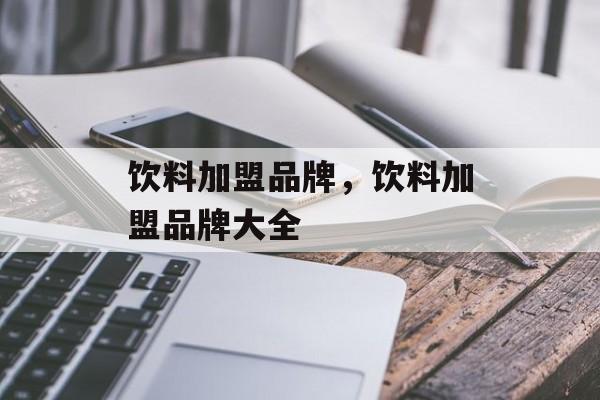 饮料加盟品牌，饮料加盟品牌大全-第1张图片-