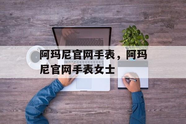 阿玛尼官网手表，阿玛尼官网手表女士-第1张图片-