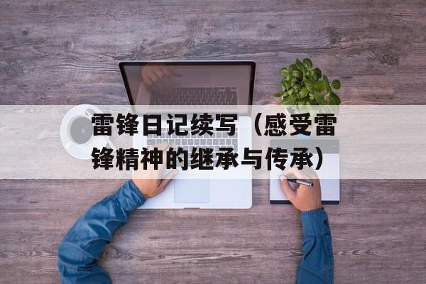 雷锋日记续写（感受雷锋精神的继承与传承）-第1张图片-