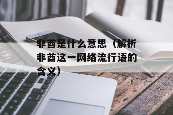 非酋是什么意思（解析非酋这一网络流行语的含义）-第1张图片-