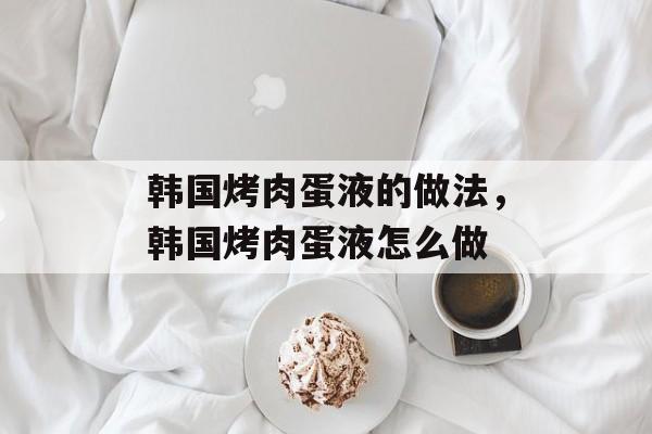 韩国烤肉蛋液的做法，韩国烤肉蛋液怎么做-第1张图片-