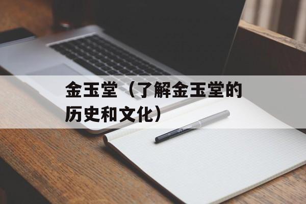 金玉堂（了解金玉堂的历史和文化）-第1张图片-