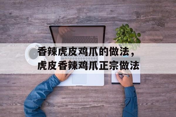 香辣虎皮鸡爪的做法，虎皮香辣鸡爪正宗做法-第1张图片-