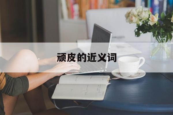 顽皮的近义词-第1张图片-