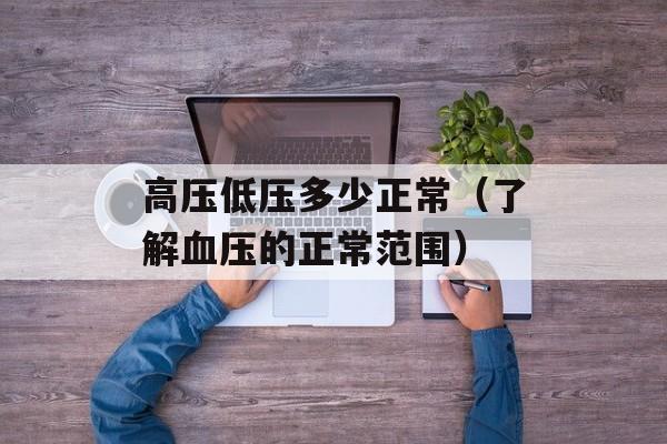 高压低压多少正常（了解血压的正常范围）-第1张图片-