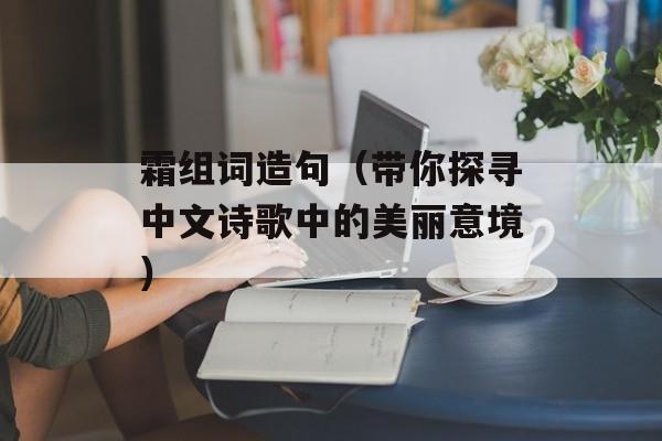 霜组词造句（带你探寻中文诗歌中的美丽意境）-第1张图片-