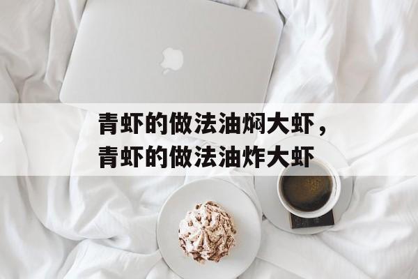 青虾的做法油焖大虾，青虾的做法油炸大虾-第1张图片-