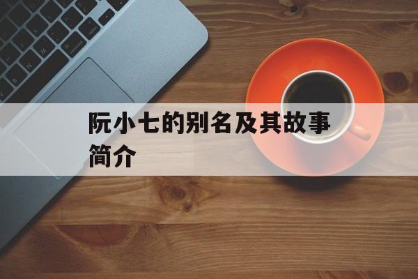 阮小七的别名及其故事简介-第1张图片-