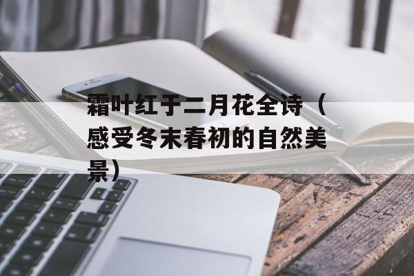 霜叶红于二月花全诗（感受冬末春初的自然美景）-第1张图片-