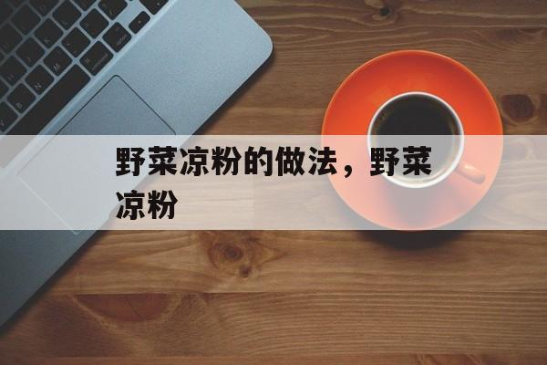 野菜凉粉的做法，野菜凉粉-第1张图片-