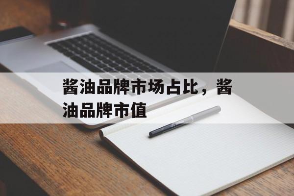 酱油品牌市场占比，酱油品牌市值-第1张图片-