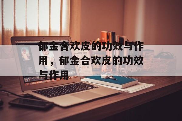 郁金合欢皮的功效与作用，郁金合欢皮的功效与作用-第1张图片-