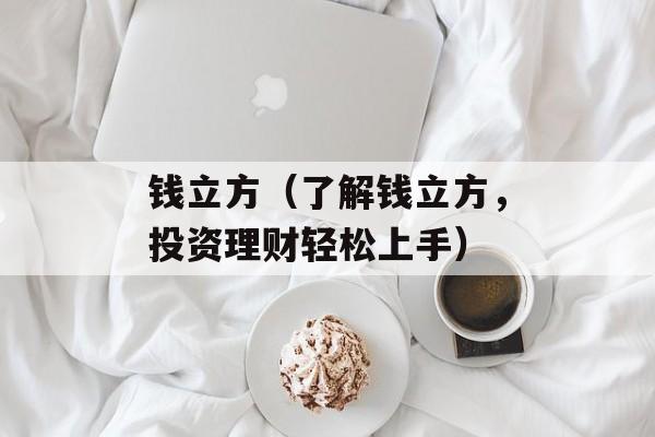 钱立方（了解钱立方，投资理财轻松上手）-第1张图片-