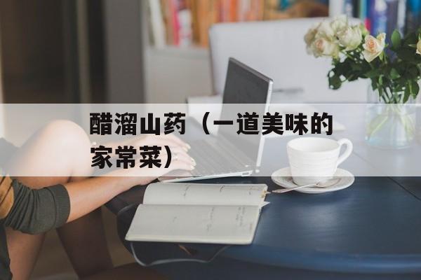 醋溜山药（一道美味的家常菜）-第1张图片-