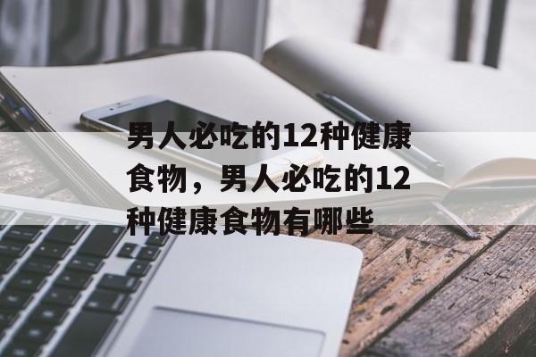 男人必吃的12种健康食物，男人必吃的12种健康食物有哪些-第1张图片-