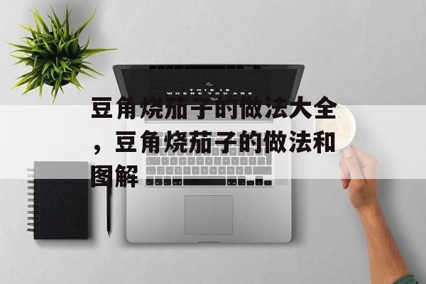 豆角烧茄子的做法大全，豆角烧茄子的做法和图解-第1张图片-