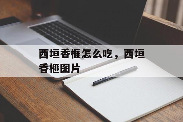 西垣香榧怎么吃，西垣香榧图片-第1张图片-
