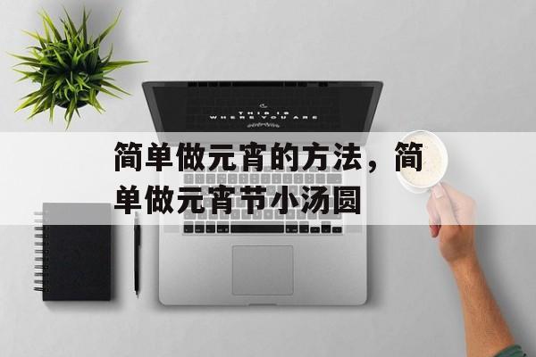 简单做元宵的方法，简单做元宵节小汤圆-第1张图片-