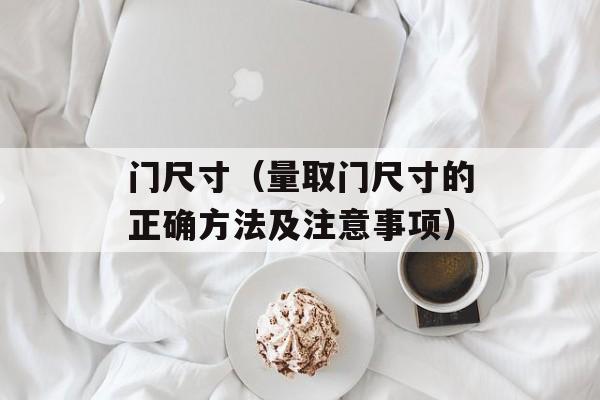 门尺寸（量取门尺寸的正确方法及注意事项）-第1张图片-