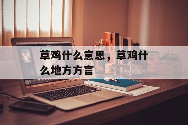 草鸡什么意思，草鸡什么地方方言-第1张图片-
