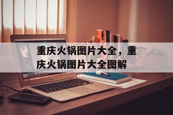 重庆火锅图片大全，重庆火锅图片大全图解-第1张图片-
