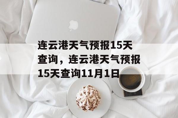 连云港天气预报15天查询，连云港天气预报15天查询11月1日-第1张图片-