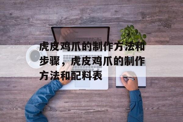 虎皮鸡爪的制作方法和步骤，虎皮鸡爪的制作方法和配料表-第1张图片-