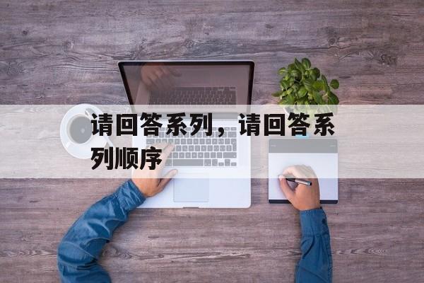 请回答系列，请回答系列顺序-第1张图片-