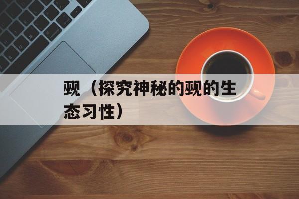 觋（探究神秘的觋的生态习性）-第1张图片-