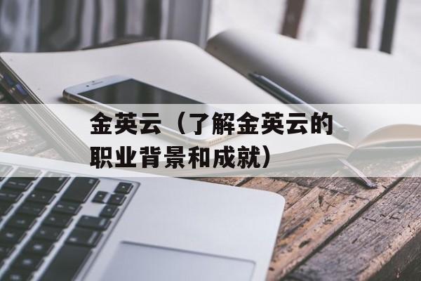 金英云（了解金英云的职业背景和成就）-第1张图片-