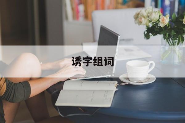 诱字组词-第1张图片-