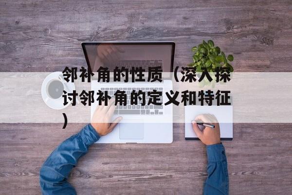 邻补角的性质（深入探讨邻补角的定义和特征）-第1张图片-