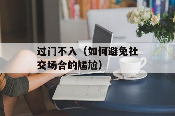 过门不入（如何避免社交场合的尴尬）-第1张图片-