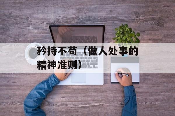 矜持不苟（做人处事的精神准则）-第1张图片-