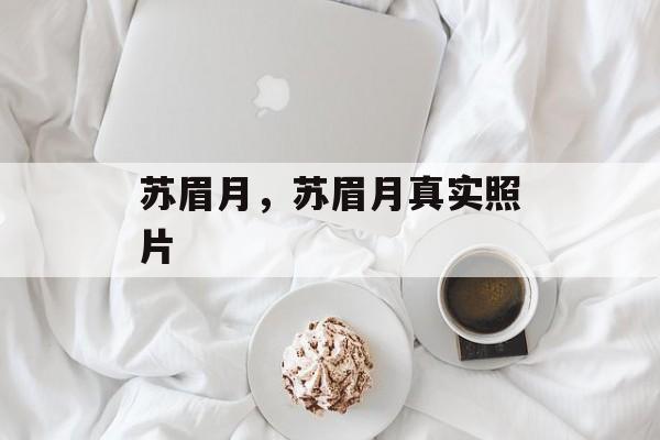 苏眉月，苏眉月真实照片-第1张图片-