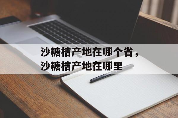 沙糖桔产地在哪个省，沙糖桔产地在哪里-第1张图片-