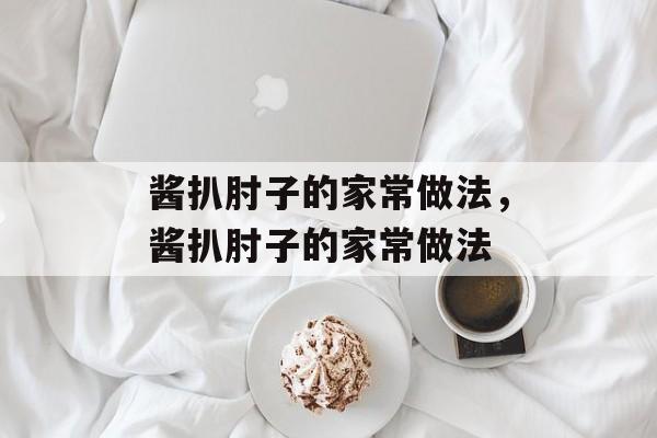 酱扒肘子的家常做法，酱扒肘子的家常做法-第1张图片-