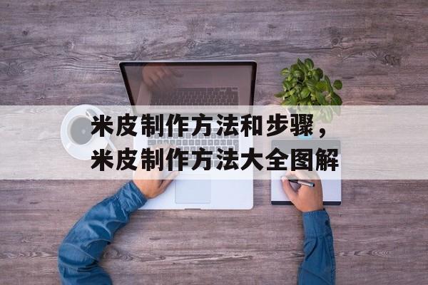 米皮制作方法和步骤，米皮制作方法大全图解-第1张图片-