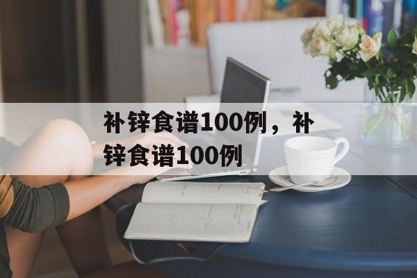 补锌食谱100例，补锌食谱100例-第1张图片-