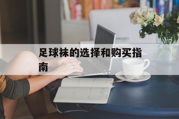 足球袜的选择和购买指南-第1张图片-