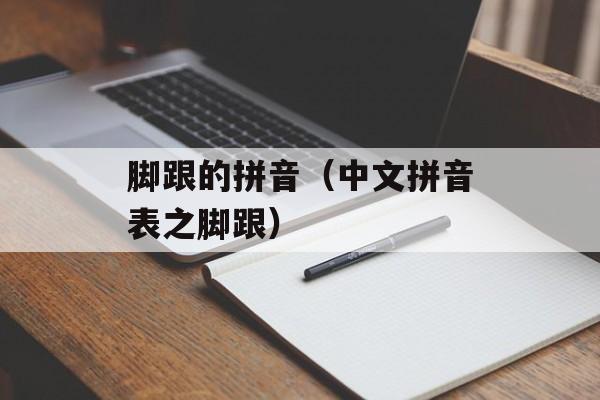 脚跟的拼音（中文拼音表之脚跟）-第1张图片-