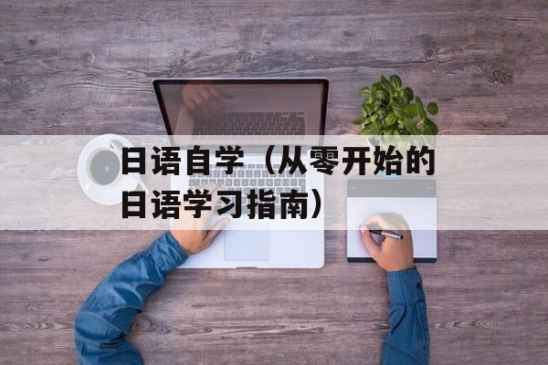 日语自学（从零开始的日语学习指南）-第1张图片-