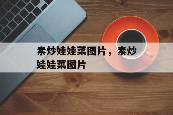 素炒娃娃菜图片，素炒娃娃菜图片-第1张图片-