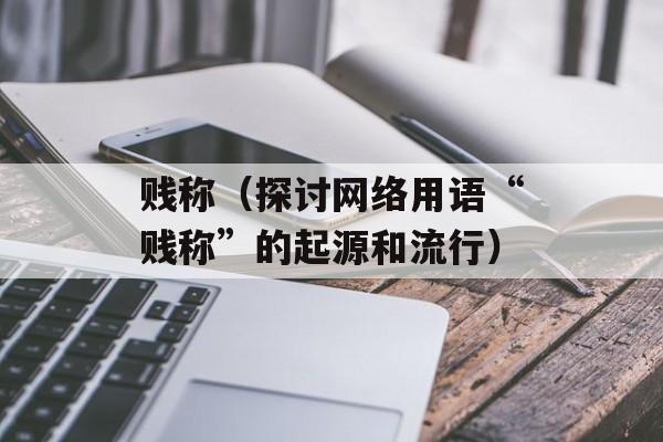 贱称（探讨网络用语“贱称”的起源和流行）-第1张图片-