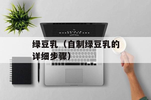 绿豆乳（自制绿豆乳的详细步骤）-第1张图片-