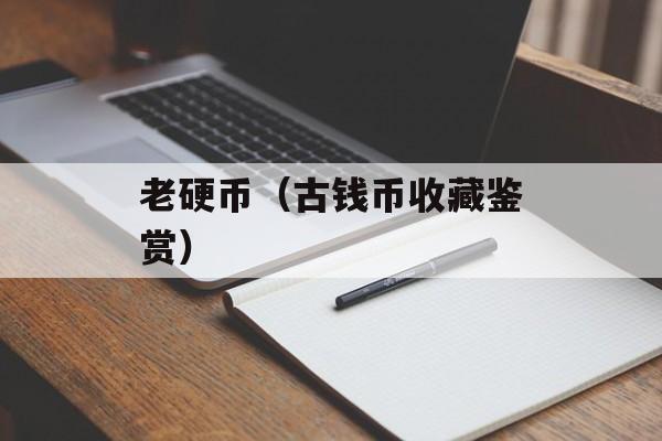 老硬币（古钱币收藏鉴赏）-第1张图片-