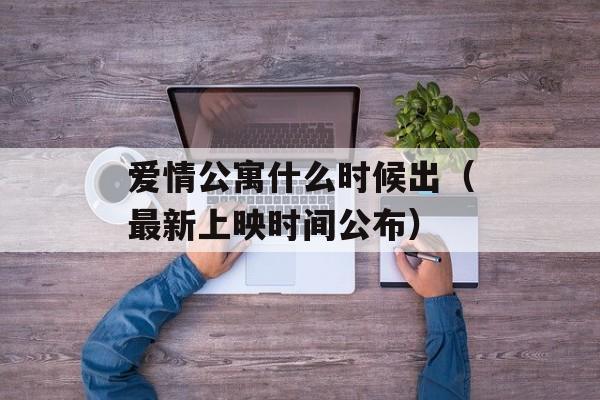 爱情公寓什么时候出（最新上映时间公布）-第1张图片-
