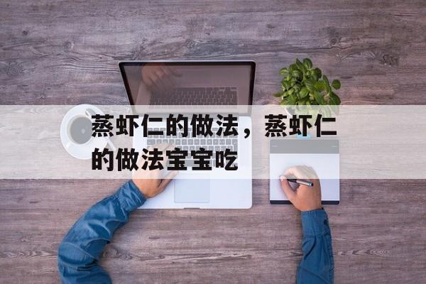 蒸虾仁的做法，蒸虾仁的做法宝宝吃-第1张图片-