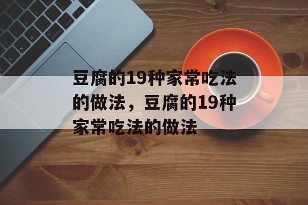 豆腐的19种家常吃法的做法，豆腐的19种家常吃法的做法-第1张图片-